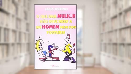 Capa de Que Uma Mulher Não Deve Dizer a Um Homem Nem Sob Tortura, do autor Janio Eiroz
