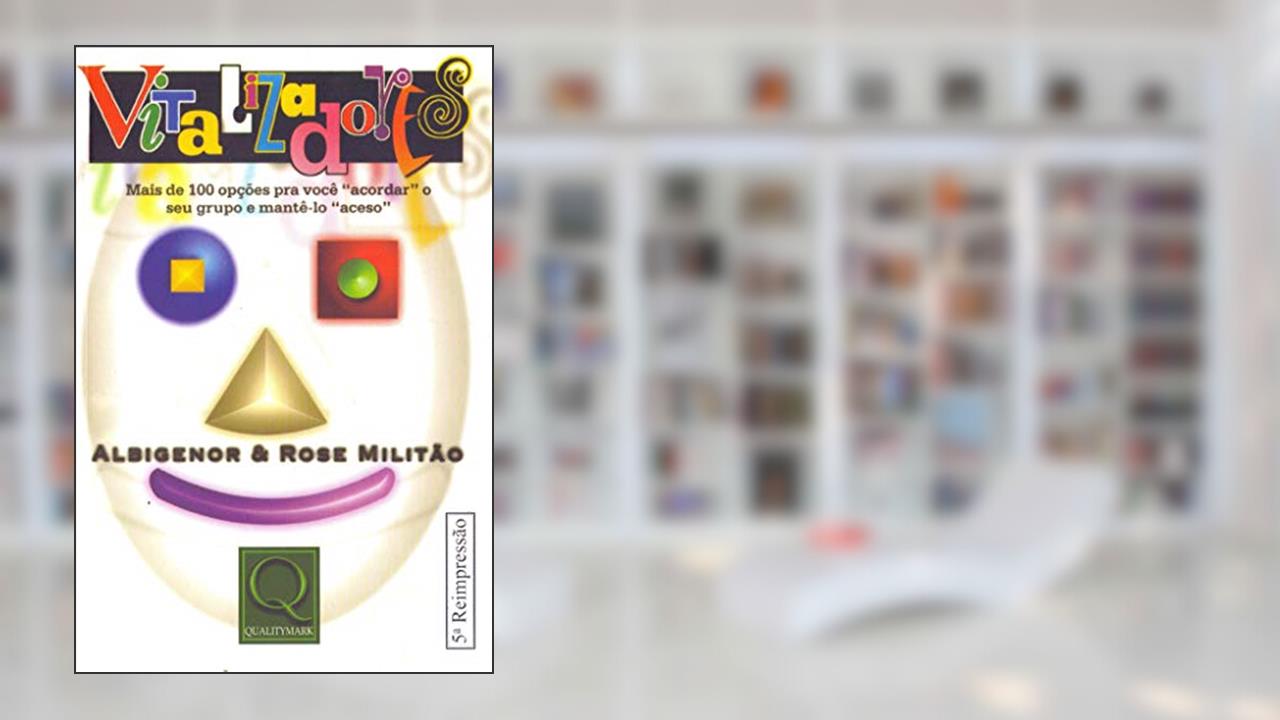 Vitalizadores. Mais de 100 Opções Para Você Acordar o Seu Grupo e Mantê-Lo Aceso, do autor Albigenor Militão; Rose Militão