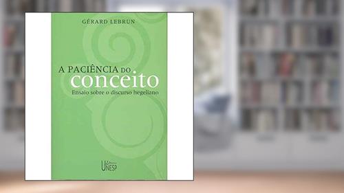 Capa de A paciência do conceito: Ensaio sobre o discurso hegeliano, do autor Gerard Lebrun