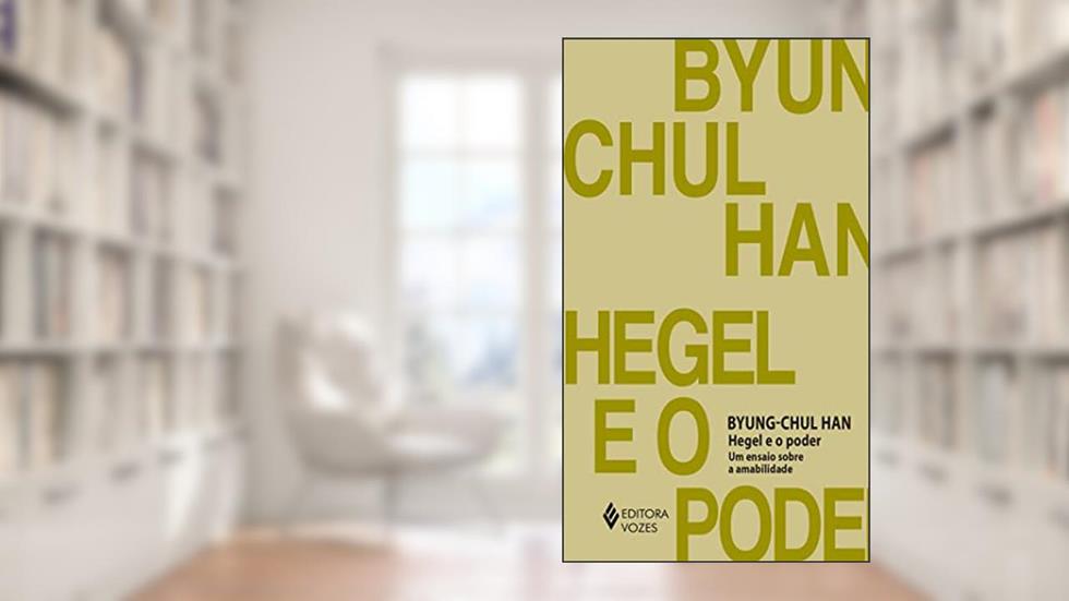 Hegel e o poder: Um ensaio sobre amabilidade, do autor Byung-Chul Han