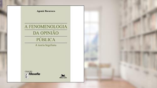 Capa de A Fenomenologia da Opinião Pública. A Teoria Hegeliana, do autor Agemir Bavaresco