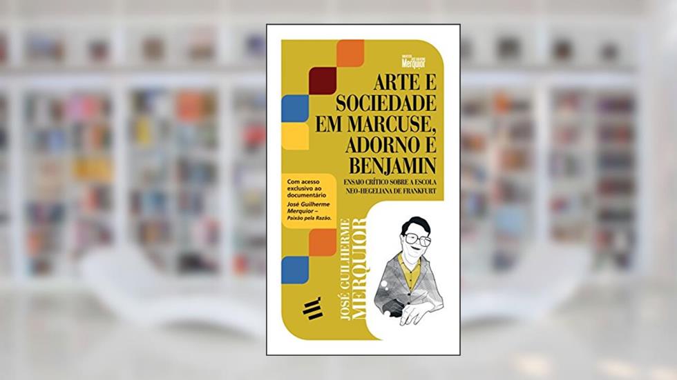 Arte e Sociedade em Marcuse, Adorno e Benjamin. Ensaio Crítico Sobre a Escola Neo-Hegeliana de Frankfurt, do autor José Guilherme Merquior
