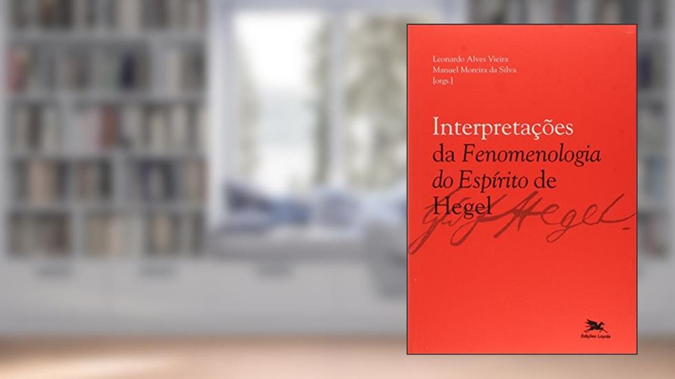 Interpretações da "Fenomenologia do espírito" de Hegel, do autor Leonardo Alves Vieira; Manuel Moreira da Silva