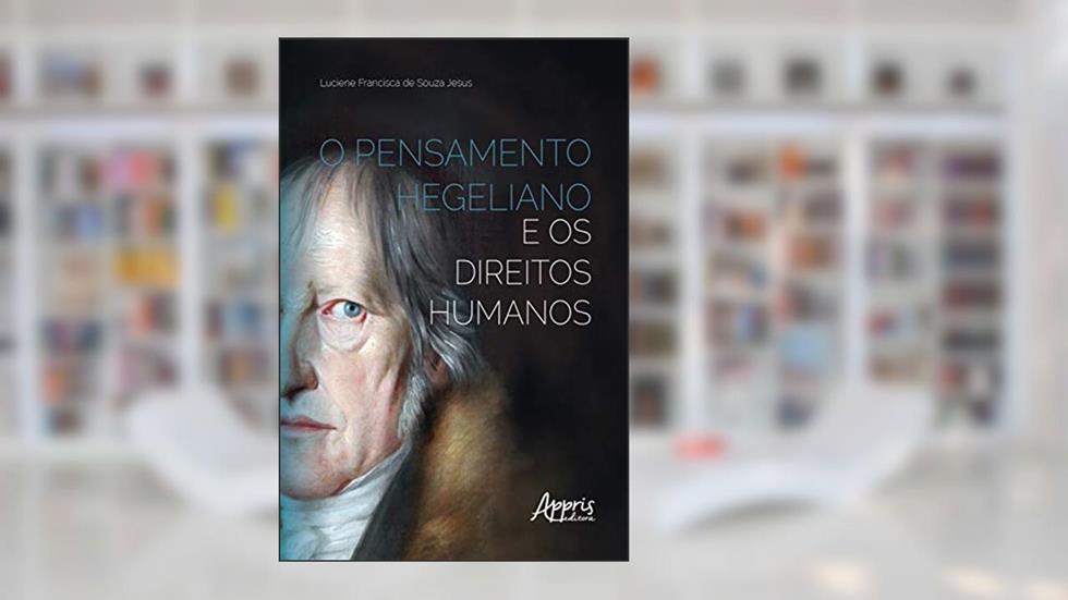 O Pensamento Hegeliano e os Direitos Humanos, do autor Luciene Francisca Souza de Jesus.