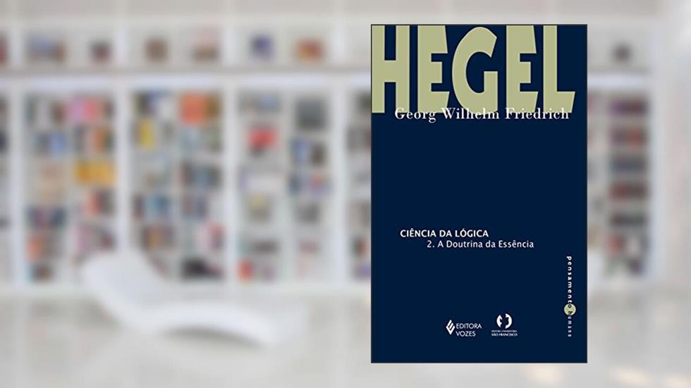 Ciência da lógica: 2. A doutrina da essência (Pensamento humano), do autor G. W. F. Hegel