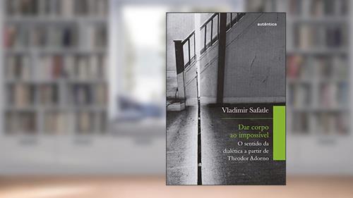 Capa de Dar corpo ao impossível: O sentido da dialética a partir de Theodor Adorno, do autor Vladimir Safatle