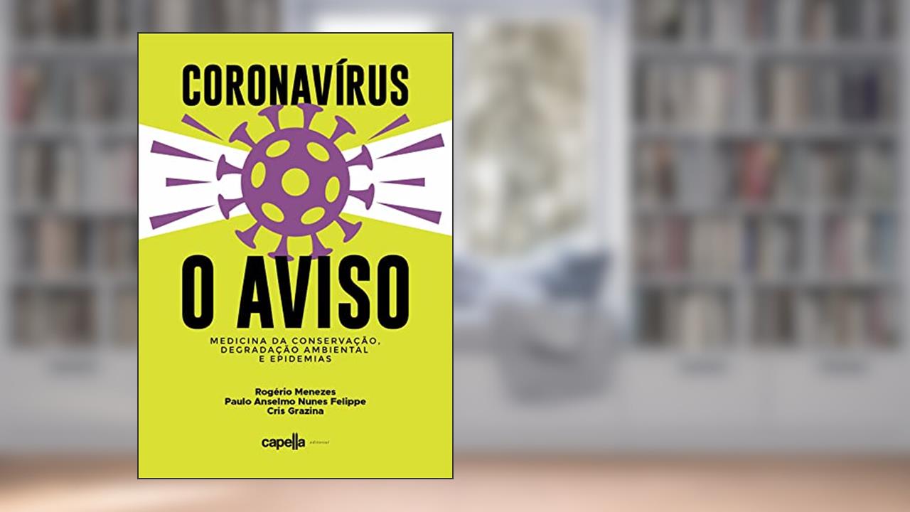 Coronavírus - O Aviso: Medicina da Conservação, degradação ambiental e epidemias, do autor Rogério Menezes; Cris Grazina; Paulo Anselmo Nunes Felippe