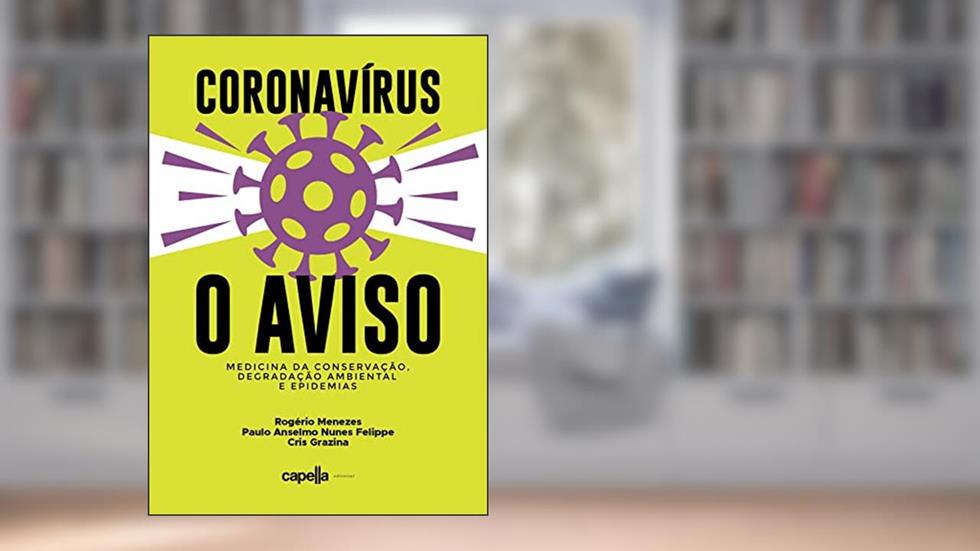 Coronavírus - O Aviso: Medicina da Conservação, degradação ambiental e epidemias, do autor Rogério Menezes; Cris Grazina; Paulo Anselmo Nunes Felippe
