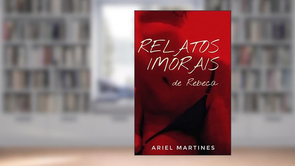 Relatos Imorais de Rebeca, do autor Ariel Martines