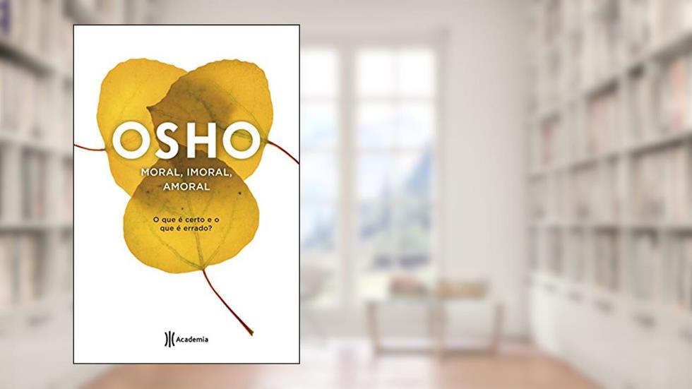 Moral, imoral, amoral: (Biblioteca Osho), do autor Osho