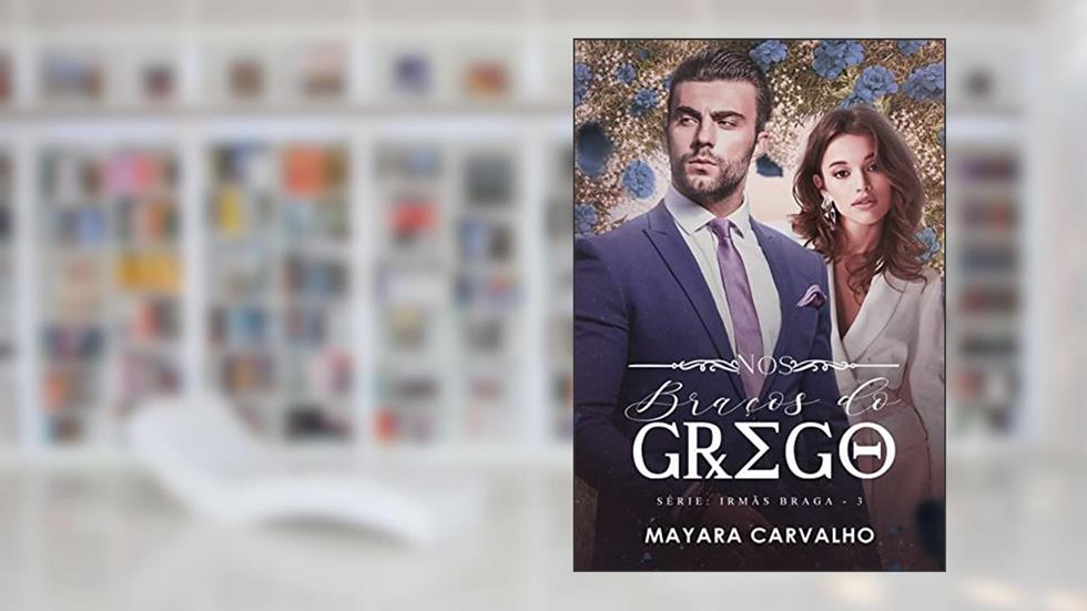 Nos Braços do Grego . O magnata imoral e a CEO trapaceira! (Irmãs Braga Livro 3), do autor Mayara Carvalho