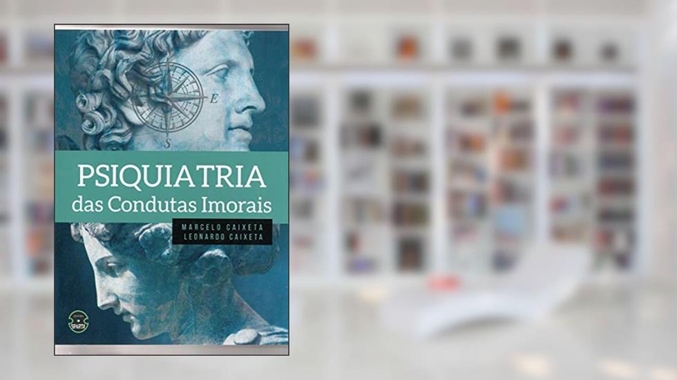 Psiquiatria das Condutas Imorais, do autor Marcelo Caixeta; Leonardo Caixeta