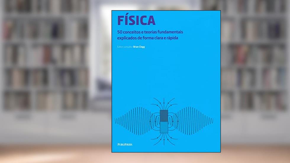 Física: 50 Conceitos e Teorias Fundamentais Explicados de Forma Clara e Rápida, do autor Brian Clegg
