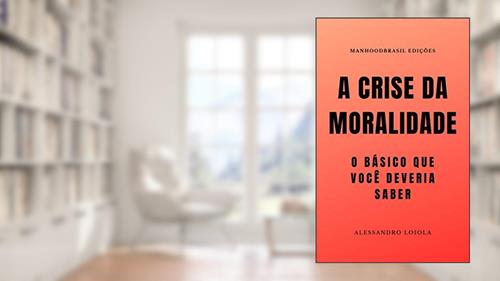 Capa de A CRISE DA MORALIDADE: o básico que você devera saber (ManhoodBrasil Edições), do autor Alessandro Loiola
