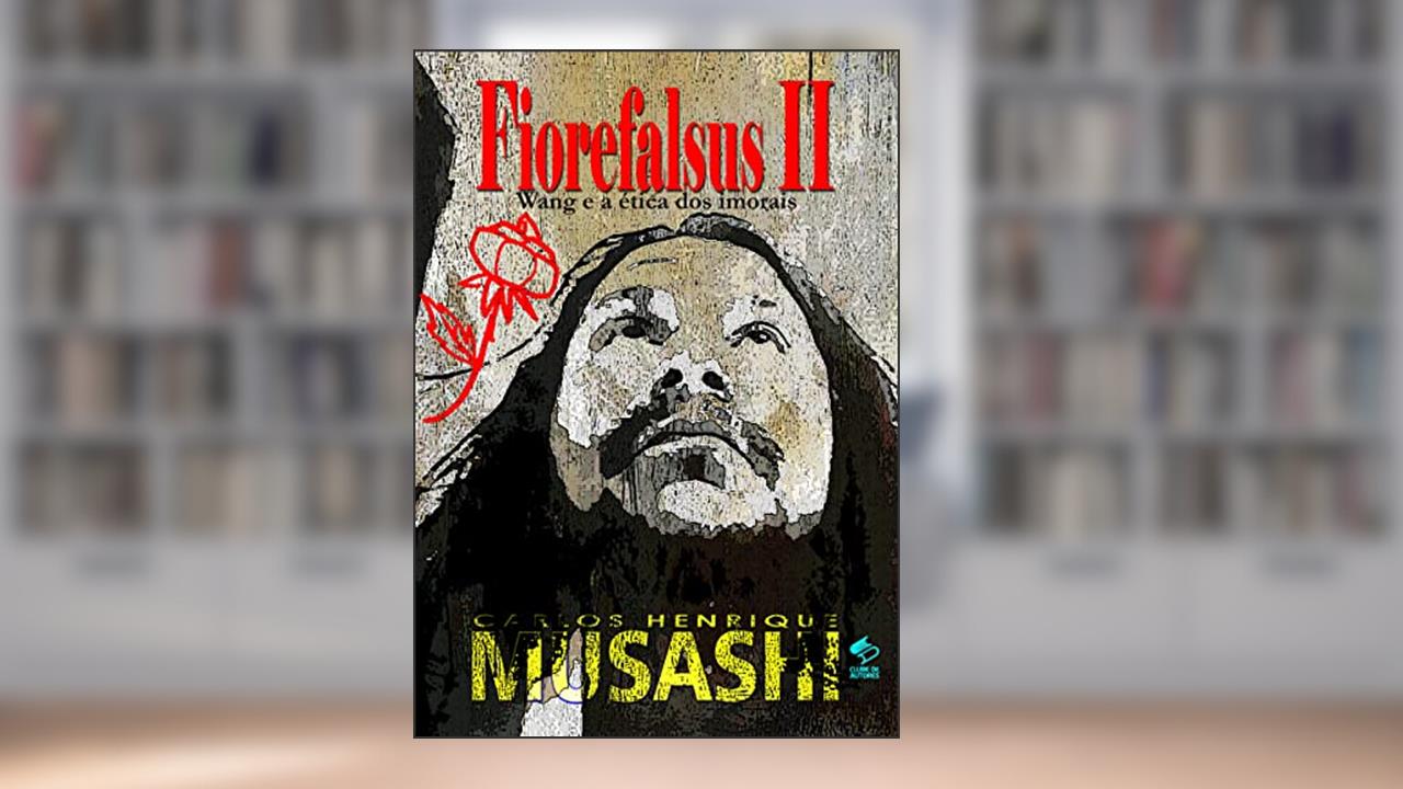 FIOREFALSUS II : Wang e a ética dos imorais, do autor Carlos Henrique Musashi