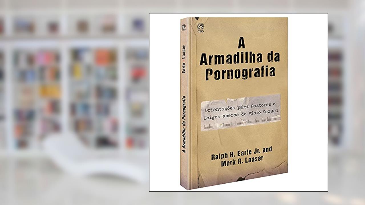 A armadilha da pornografia, do autor Ralph H. Junior Earle; Mark R. Laaser