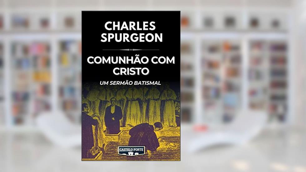 Comunhão com Cristo : Um Sermão Batismal, do autor Charles Haddon Spurgeon