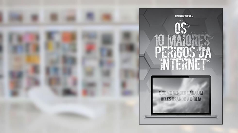 Os 10 Maiores Perigos da Internet: E Como Vencer Cada um Deles Usando a Bíblia, do autor Richarde Guerra