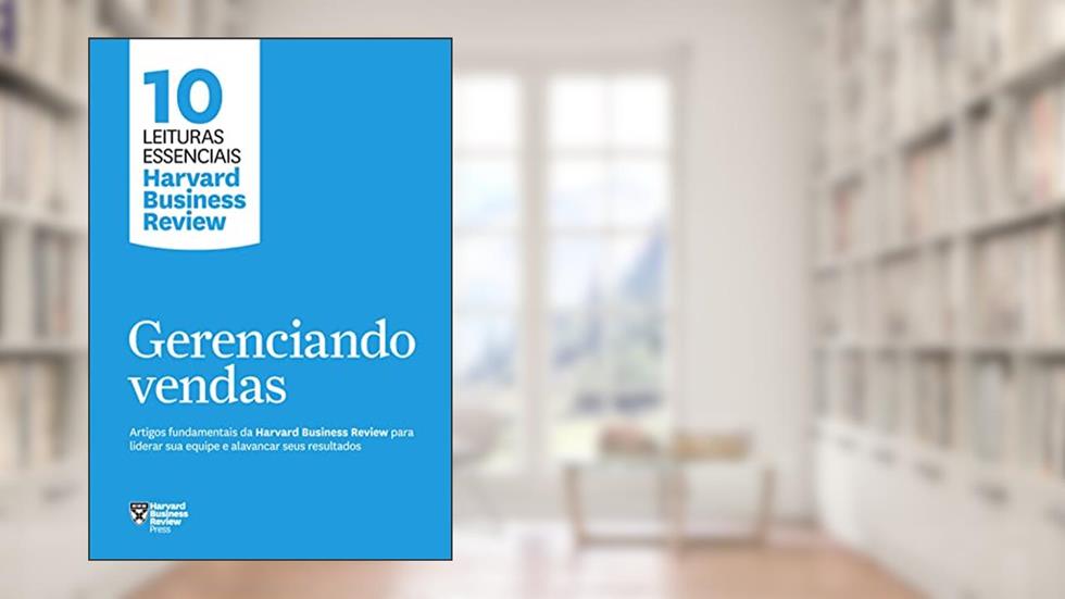 Gerenciando vendas (10 leituras essenciais - HBR): Artigos fundamentais da Harvard Business Review para liderar sua equipe e alavancar seus resultados, do autor Harvard Business Review