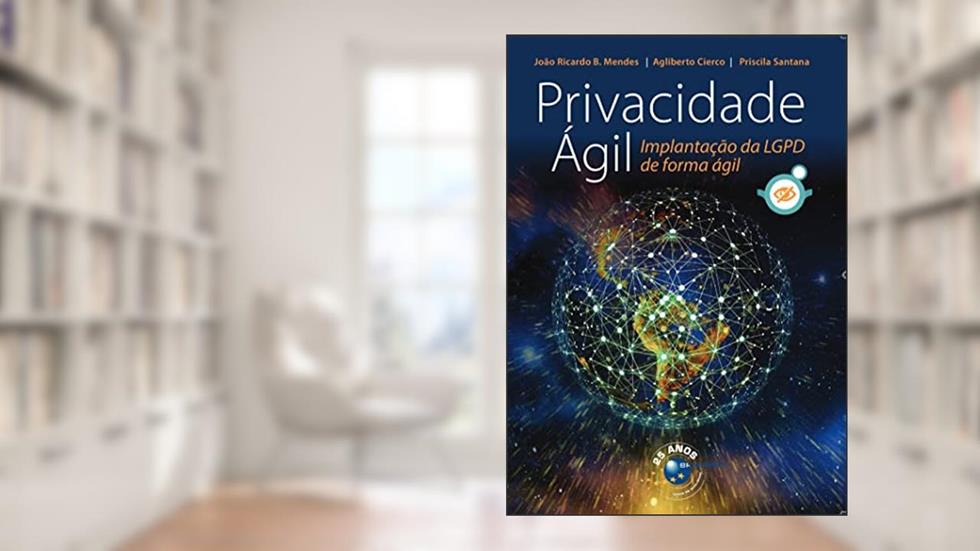 Privacidade Ágil: Implantação de LGPD de Forma ágil, do autor João Ricardo B. Mendes; Agliberto Cierco; Priscila Santana