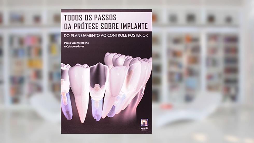 Todos os Passos da Prótese Sobre Implante do Planejamento ao Controle Posterior, do autor Paulo Vicente Rocha