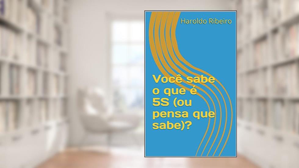 Você sabe o que é 5S (ou pensa que sabe)? (5S - Ou você implanta, ou você implanta! Livro 1), do autor Haroldo Ribeiro