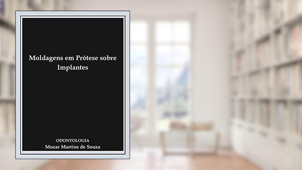 Moldagens em Prótese sobre Implantes: Prótese Odontológica, do autor Mozar Martins