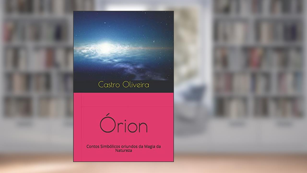 Capa de Órion: Contos Simbólicos oriundos da Magia da Natureza, do autor Castro Oliveira