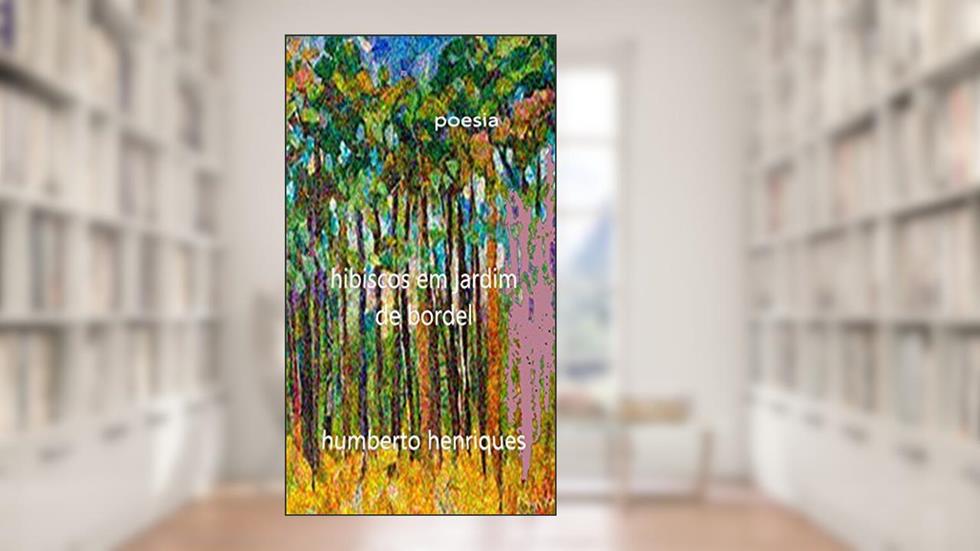 Hibiscos em Jardim de Bordel, do autor José Humberto da Silva Henriques