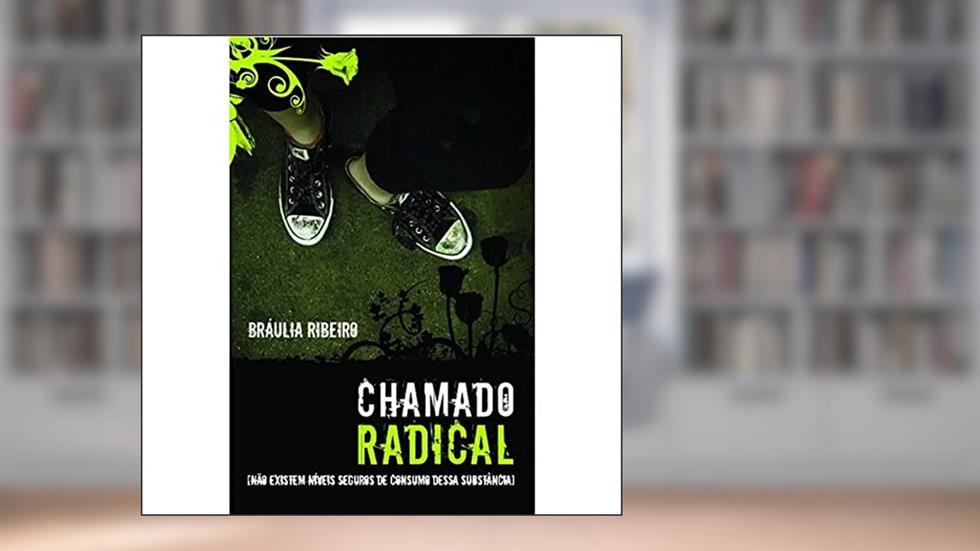 Chamado Radical - Não Existem Níveis Seguros De Consumo Dessa Substância, do autor Bráulia Ribeiro