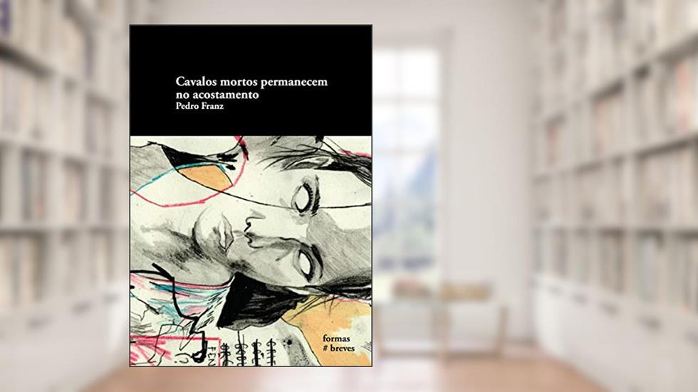 Cavalos mortos permanecem no acostamento (Formas Breves), do autor Pedro Franz