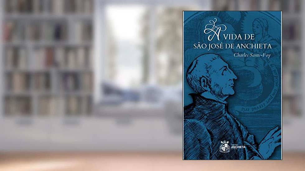 A Vida de São José de Anchieta, do autor Charles Sante-foy