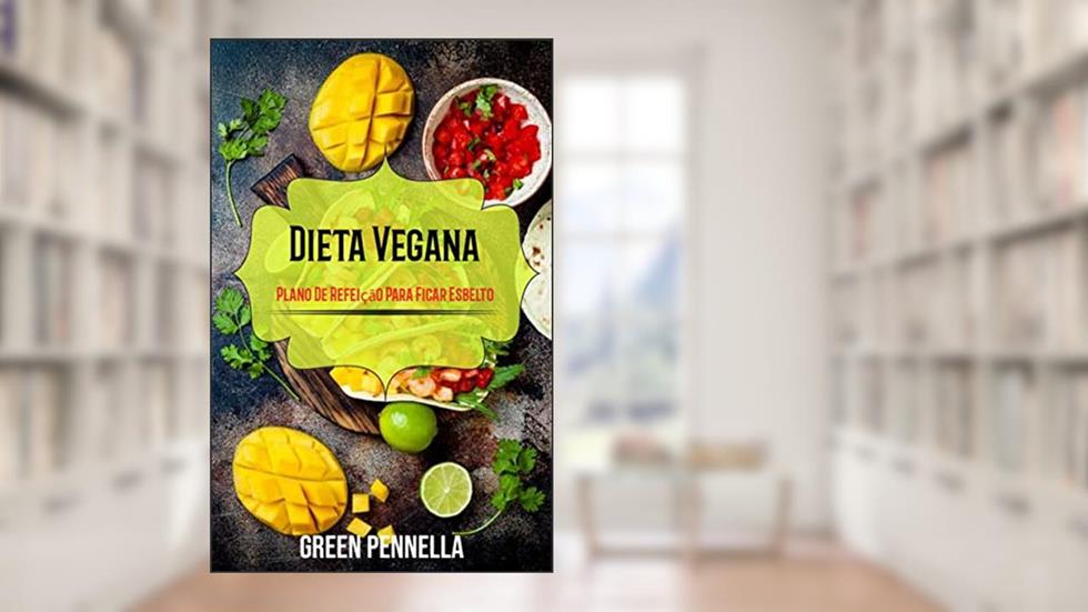 Dieta Vegana: Plano De Refeição Para Ficar Esbelto, do autor Green Pennella