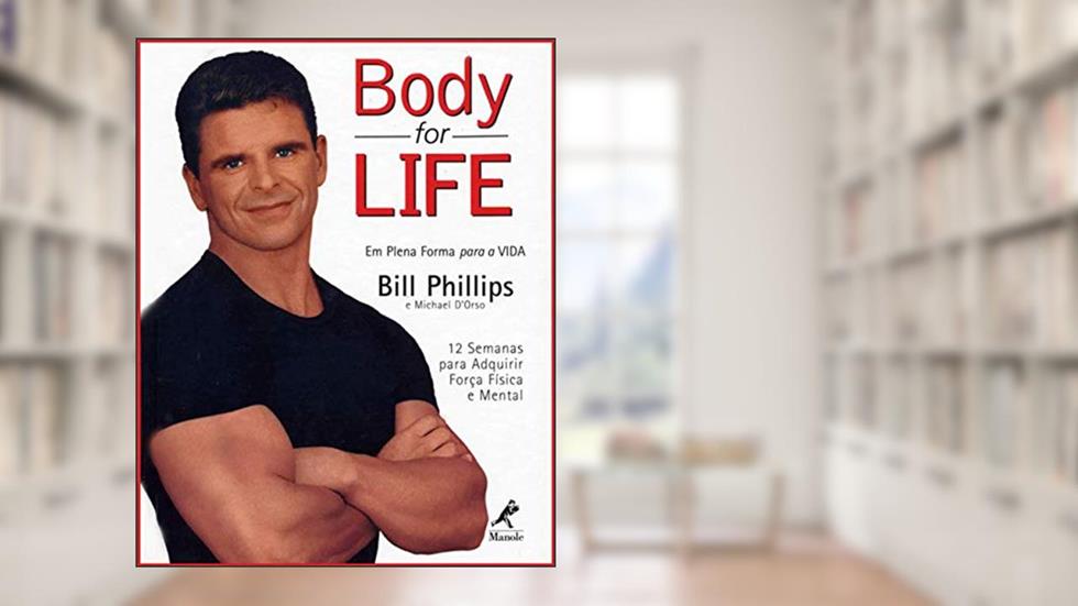 Body for life: Em plena forma para a vida - 12 semanas para adquirir força física e mental, do autor D Phillips  Bill