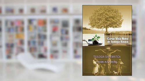 Capa de Curso Vida Nova de Teologia Básica - Vol. 7 - Teologia Sistemática - Nova Edição - Publicado Anteriormente sob o Título Teologia Cristã, do autor Franklin Ferreira