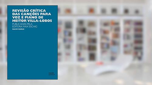 Capa de Revisão crítica das canções para a voz e piano de Heitor Villa-Lobos: publicadas pela Editora Max Eschig, do autor Nahim Marun