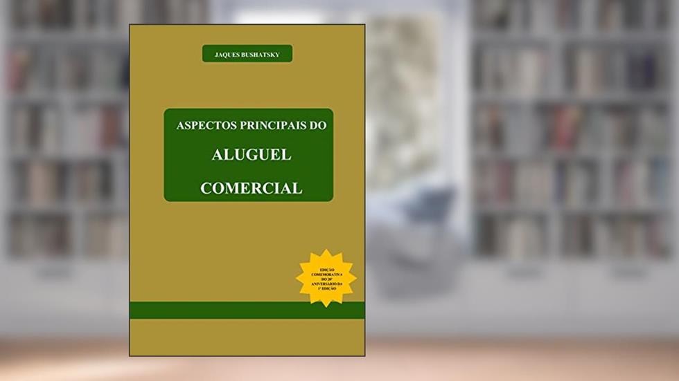 Aspectos Principais do Aluguel Comercial: Matérias jurídicas publicadas e selecionadas (Comemorativa), do autor Jaques Bushatsky
