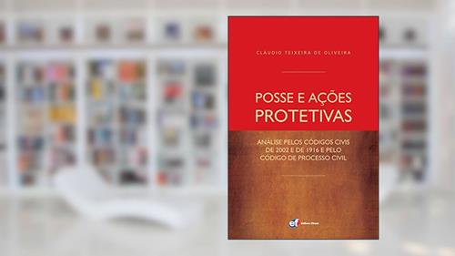 Capa de Posse e ações protetivas - análise pelos códigos civis de 2002 e de 1916 e pelo Código de Processo Civil, do autor Claudio Teixeira De Oliveira