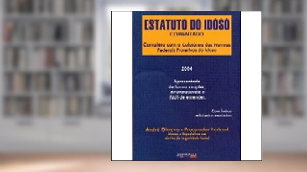 Estatuto Do Idoso - Comentado - Completo Com A Coletânea Das Normas Federais Protetivas Do Idoso, do autor André Oliveira
