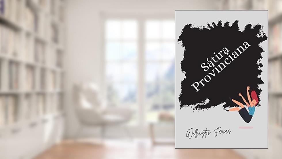 Sátira Provinciana, do autor Wellington Farias