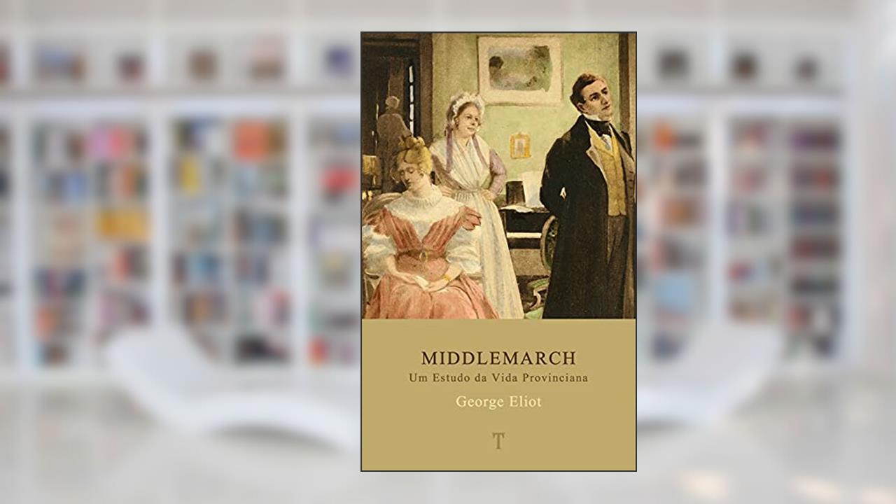 Middlemarch: Um Estudo da Vida Provinciana, do autor George Eliot