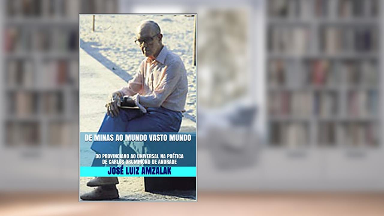 DE MINAS AO MUNDO VASTO MUNDO: DO PROVINCIANO AO UNIVERSAL NA POÉTICA DE CARLOS DRUMMOND DE ANDRADE (ENSAIOS LITERÁRIOS Livro 7), do autor José Luiz Amzalak