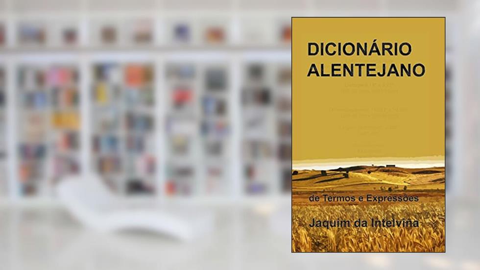 DICIONÁRIO ALENTEJANO: de Termos e Expressões, do autor Jaquim Intelvina