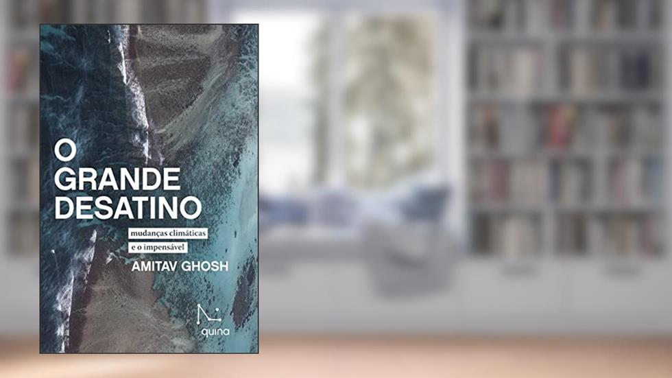 O Grande Desatino: mudanças climáticas e o impensável, do autor Amitav Ghosh