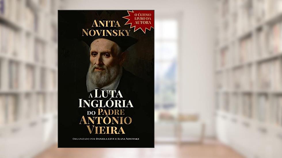 A Luta Inglória do Padre Antônio Vieira, do autor Anita Novinsky