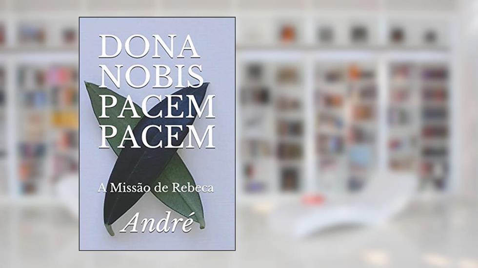 Dona Nobis Pacem Pacem: A Missão de Rebeca, do autor Andre