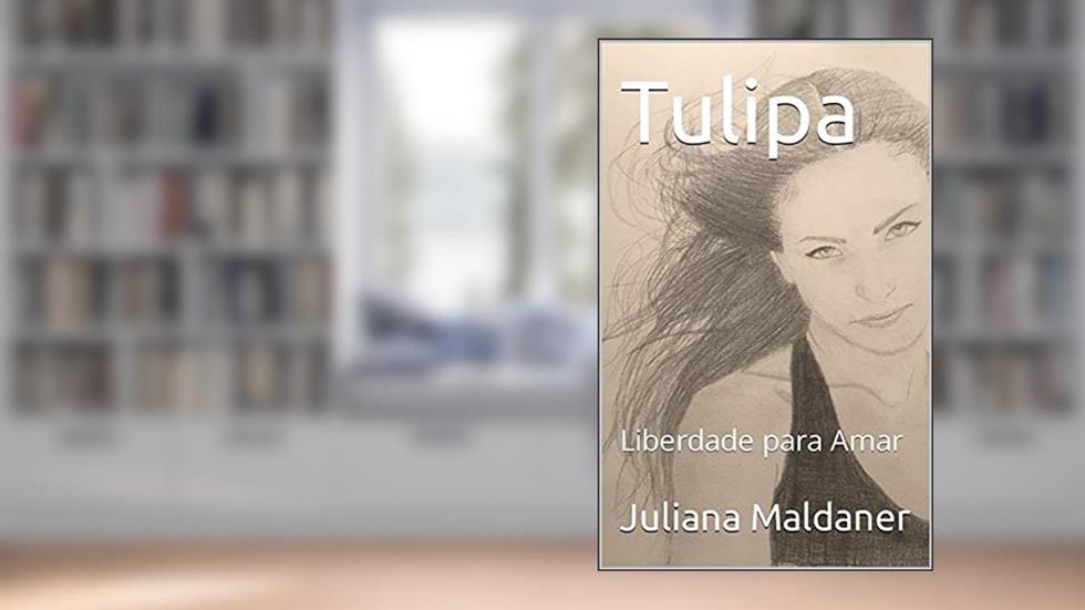 Tulipa: Liberdade para Amar (Trilogia Tulipa Livro 1), do autor Juliana Maldaner