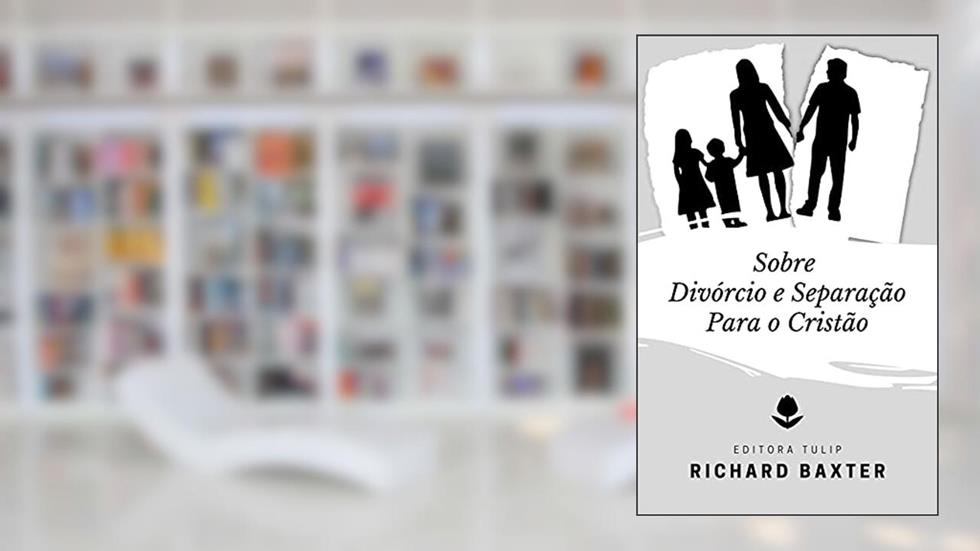 Sobre Divórcio e Separação Para o Cristão (Richard Baxter), do autor Richard Baxter