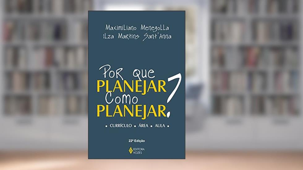 Por que planejar? Como planejar?: Currículo - Área - Aula, do autor Maximiliano Menegolla; Ilza Martins Sant'Anna