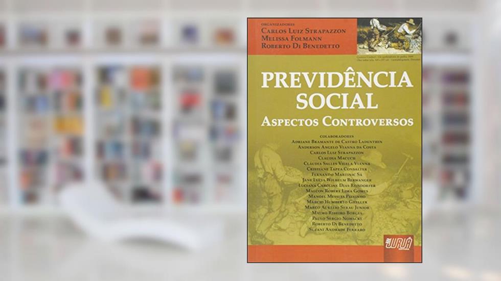 Previdência Social: Aspectos Controversos, do autor Carlos Luiz Strapazzon; Melissa Folmann; Roberto Di Benedetto